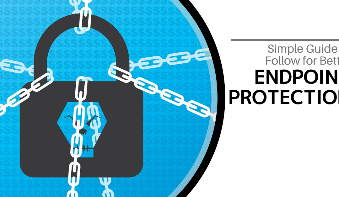 Simple Guide to Follow for Better Endpoint Protection